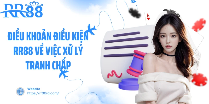 Điều khoản điều kiện RR88 về việc xử lý tranh chấp Điều khoản điều kiện RR88 về việc xử lý tranh chấp