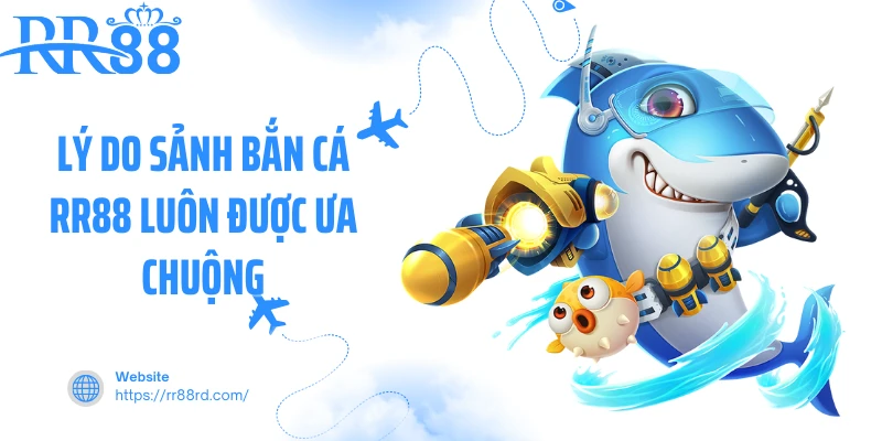 Lý do sảnh bắn cá RR88 luôn được ưa chuộng Lý do sảnh bắn cá RR88 luôn được ưa chuộng